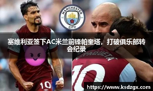 塞维利亚签下AC米兰前锋帕奎塔，打破俱乐部转会纪录